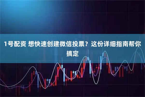 1号配资 想快速创建微信投票？这份详细指南帮你搞定